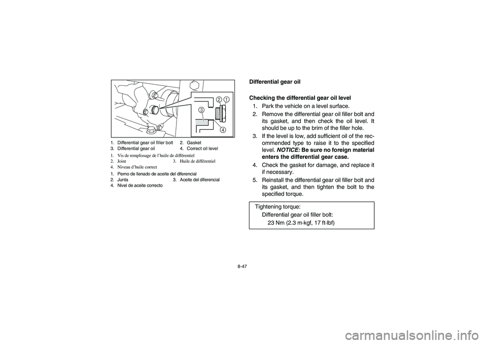 YAMAHA RHINO 700 2012  Owners Manual 8-47 1. Differential gear oil filler bolt 2. Gasket
3. Differential gear oil 4. Correct oil level
1. Vis de remplissage de l’huile de différentiel
2. Joint 3. Huile de différentiel
4. Niveau d’h