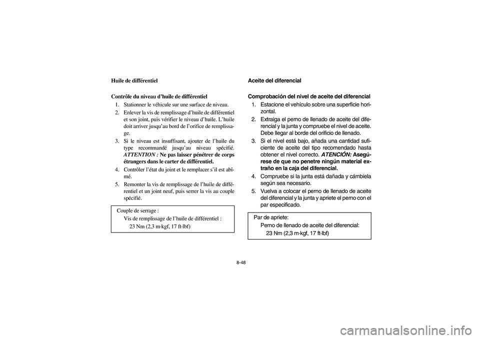 YAMAHA RHINO 700 2012  Owners Manual 8-48
5B410014
Huile de différentiel
Contrôle du niveau d’huile de différentiel
1. Stationner le véhicule sur une surface de niveau.
2. Enlever la vis de remplissage d’huile de différentiel
et