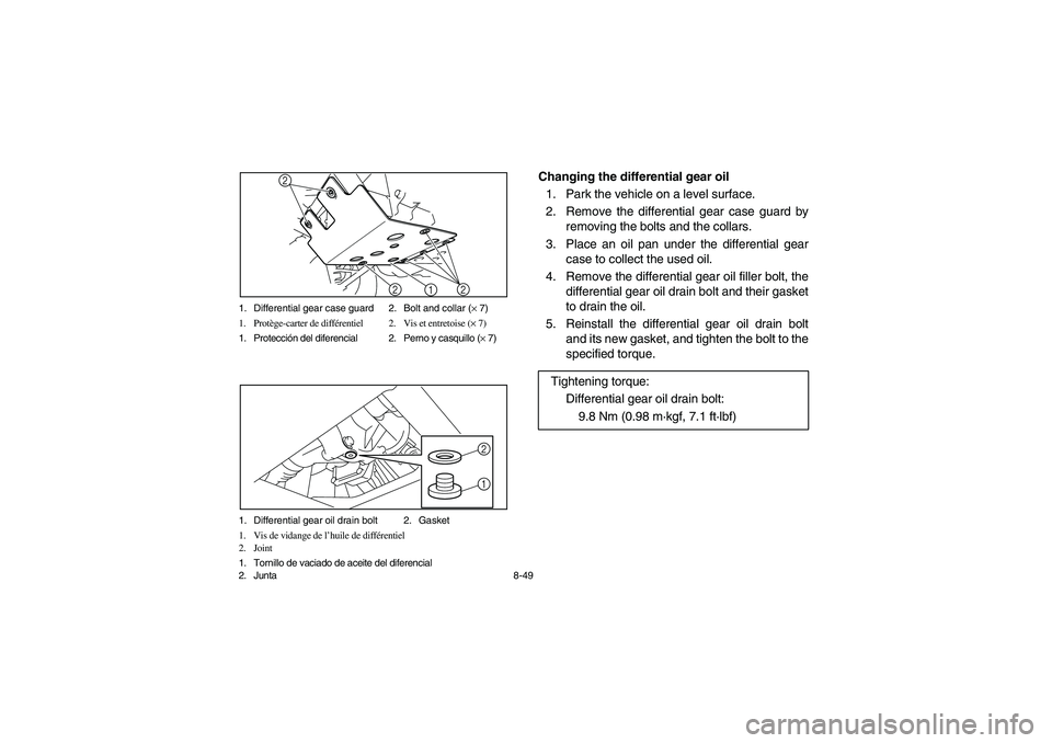 YAMAHA RHINO 700 2012  Owners Manual 8-49 1. Differential gear case guard 2. Bolt and collar (× 7)
1. Protège-carter de différentiel 2. Vis et entretoise (× 7)
1. Protección del diferencial 2. Perno y casquillo (× 7)
1
2
22
1. Diff