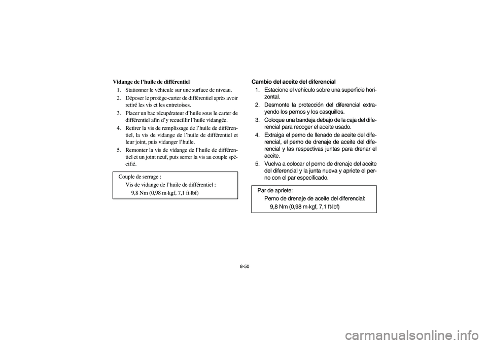 YAMAHA RHINO 700 2012  Manuale de Empleo (in Spanish) 8-50
Vidange de l’huile de différentiel
1. Stationner le véhicule sur une surface de niveau.
2. Déposer le protège-carter de différentiel après avoir
retiré les vis et les entretoises.
3. Pla