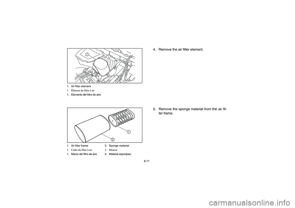 YAMAHA RHINO 700 2012  Owners Manual 8-71 1. Air filter element
1.Élément du filtre à air
1. Elemento del filtro de aire
1
1. Air filter frame 2. Sponge material
1. Cadre du filtre à air 2. Mousse
1. Marco del filtro de aire 2. Mater