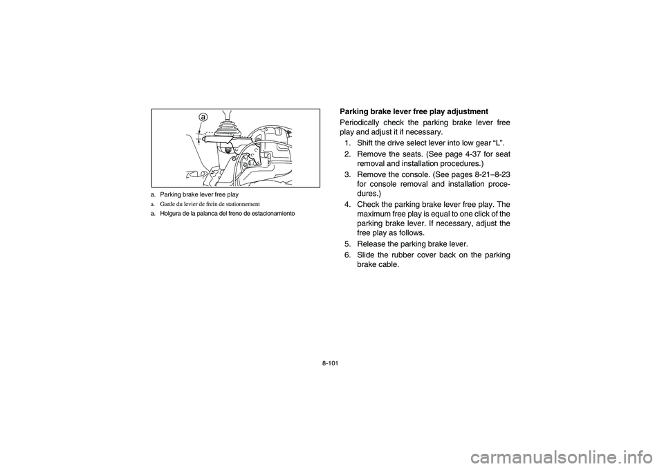 YAMAHA RHINO 700 2012  Owners Manual 8-101 a. Parking brake lever free play
a. Garde du levier de frein de stationnement
a. Holgura de la palanca del freno de estacionamiento
a
EVU00870
Parking brake lever free play adjustment
Periodical