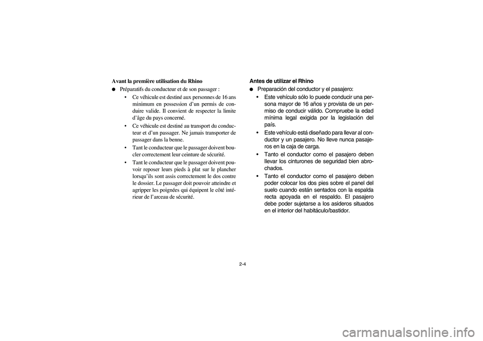 YAMAHA RHINO 700 2012 Service Manual 2-4
Avant la première utilisation du Rhino
Préparatifs du conducteur et de son passager :
Ce véhicule est destiné aux personnes de 16 ans
minimum en possession d’un permis de con-
duire valide