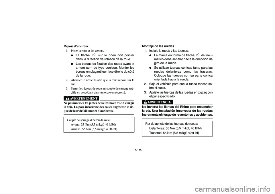 YAMAHA RHINO 700 2012  Owners Manual 8-120
FVU00940
Repose d’une roue
1. Poser la roue et les écrous.

La flèche   sur le pneu doit pointer
dans la direction de rotation de la roue.

Les écrous de fixation des roues avant et
arri