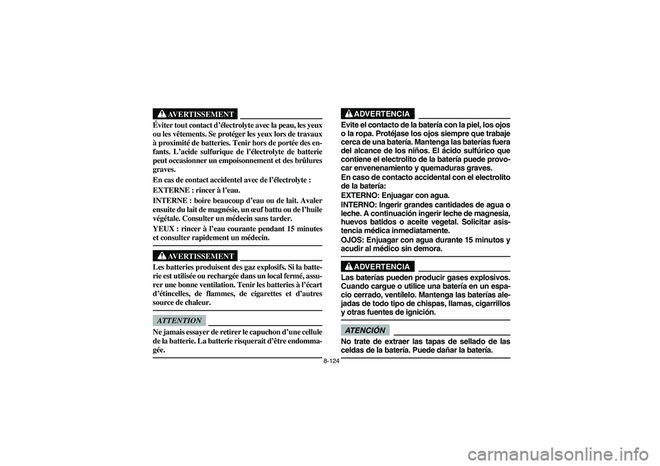 YAMAHA RHINO 700 2012  Owners Manual 8-124
AVERTISSEMENT
Éviter tout contact d’électrolyte avec la peau, les yeux
ou les vêtements. Se protéger les yeux lors de travaux
à proximité de batteries. Tenir hors de portée des en-
fant