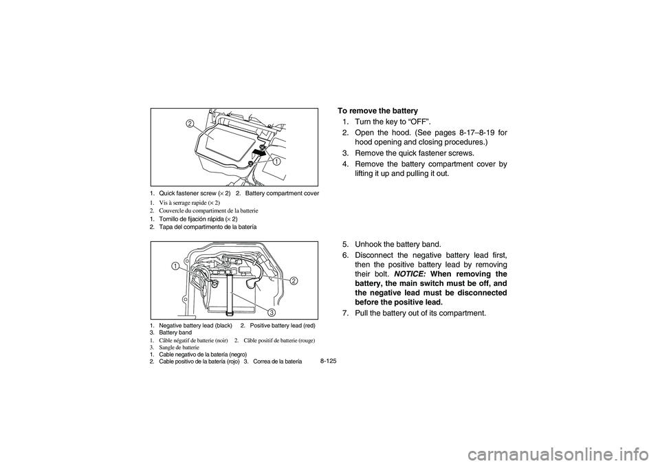 YAMAHA RHINO 700 2012  Owners Manual 8-125 1. Quick fastener screw (× 2) 2. Battery compartment cover
1. Vis à serrage rapide (× 2)
2. Couvercle du compartiment de la batterie
1. Tornillo de fijación rápida (× 2)
2. Tapa del compar