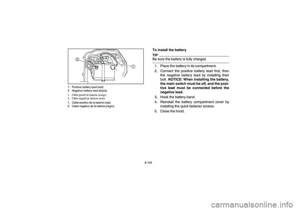 YAMAHA RHINO 700 2012  Owners Manual 8-129 1. Positive battery lead (red)
2. Negative battery lead (black)
1. Câble positif de batterie (rouge)
2. Câble négatif de batterie (noir)
1. Cable positivo de la batería (rojo)
2. Cable negat