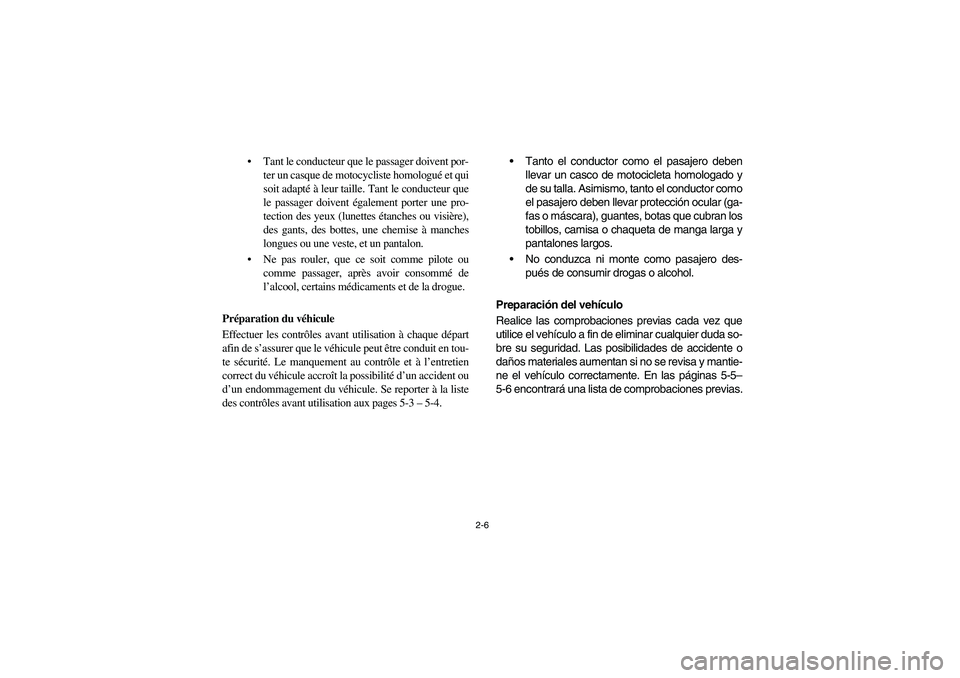 YAMAHA RHINO 700 2012 Service Manual 2-6
Tant le conducteur que le passager doivent por-
ter un casque de motocycliste homologué et qui
soit adapté à leur taille. Tant le conducteur que
le passager doivent également porter une pro-
