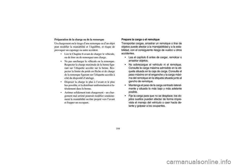 YAMAHA RHINO 700 2012 Service Manual 2-8
Préparation de la charge ou de la remorque
Un chargement ou le tirage d’une remorque ou d’un objet
peut modifier la maniabilité et l’équilibre, et risque de
provoquer un capotage ou autre
