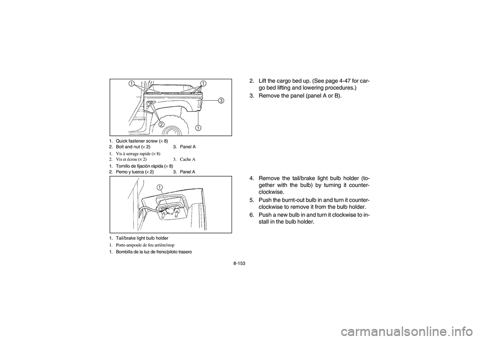 YAMAHA RHINO 700 2012  Owners Manual 8-153 1. Quick fastener screw (× 8)
2. Bolt and nut (× 2) 3. Panel A
1. Vis à serrage rapide (× 8)
2. Vis et écrou (× 2) 3. Cache A
1. Tornillo de fijación rápida (× 8)
2. Perno y tuerca (× 