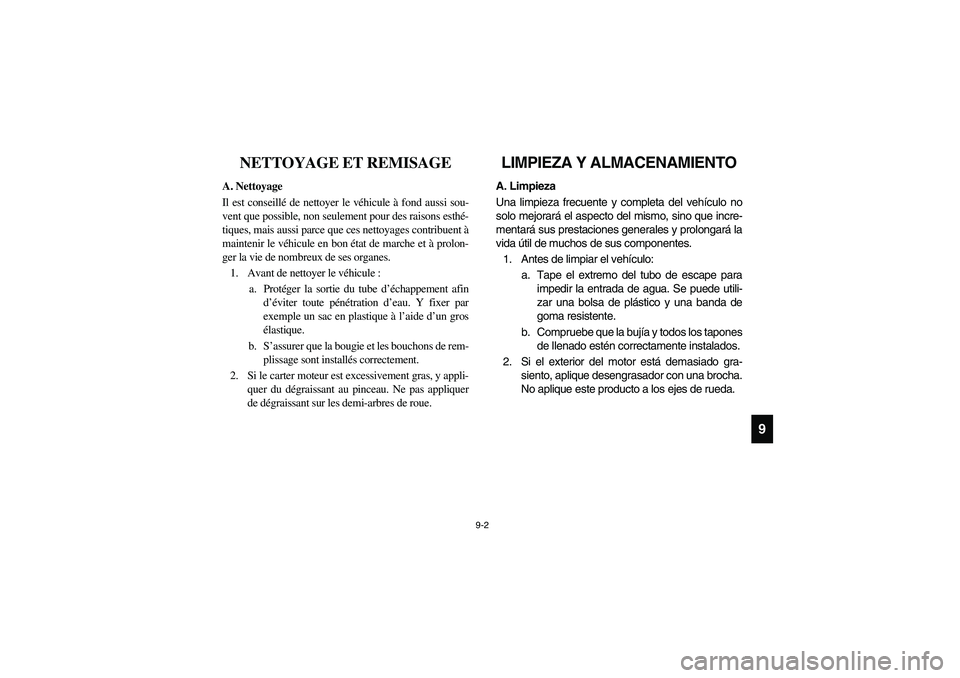 YAMAHA RHINO 700 2012  Manuale de Empleo (in Spanish) 9-2
9
FVU01030
NETTOYAGE ET REMISAGE
A. Nettoyage
Il est conseillé de nettoyer le véhicule à fond aussi sou-
vent que possible, non seulement pour des raisons esthé-
tiques, mais aussi parce que c