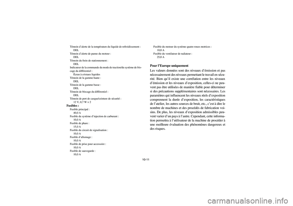 YAMAHA RHINO 700 2012 Owners Manual 10-11 Témoin d’alerte de la température du liquide de refroidissement :
DEL
Témoin d’alerte de panne du moteur :
DEL
Témoin du frein de stationnement :
DEL
Indicateur de la commande du mode de YAMAHA RHINO 700 2012 Owners Manual 10-11 Témoin d’alerte de la température du liquide de refroidissement :
DEL
Témoin d’alerte de panne du moteur :
DEL
Témoin du frein de stationnement :
DEL
Indicateur de la commande du mode de