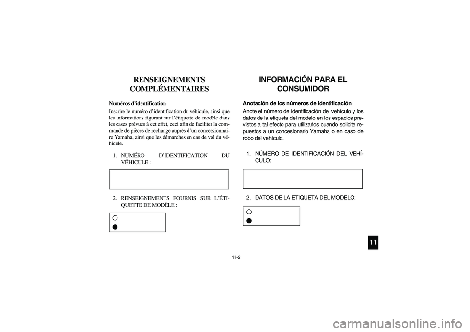 YAMAHA RHINO 700 2012  Manuale de Empleo (in Spanish) 11-2
411
RENSEIGNEMENTS 
COMPLÉMENTAIRES
FVU00090
Numéros d’identification
Inscrire le numéro d’identification du véhicule, ainsi que
les informations figurant sur l’étiquette de modèle da