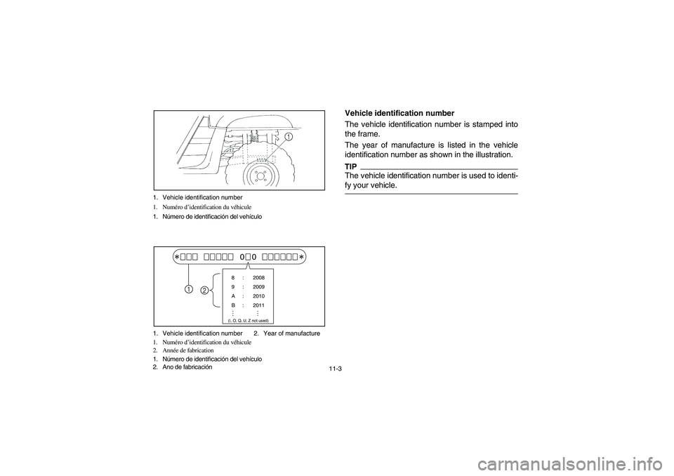 YAMAHA RHINO 700 2012  Manuale de Empleo (in Spanish) 11-3 1. Vehicle identification number
1. Numéro d’identification du véhicule
1. Número de identificación del vehículo
1. Vehicle identification number 2. Year of manufacture
1. Numéro d’iden