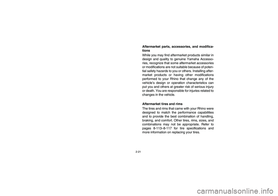 YAMAHA RHINO 700 2012  Notices Demploi (in French) 2-21
Aftermarket parts, accessories, and modifica-
tions
While you may find aftermarket products similar in
design and quality to genuine Yamaha Accesso-
ries, recognize that some aftermarket accessor
