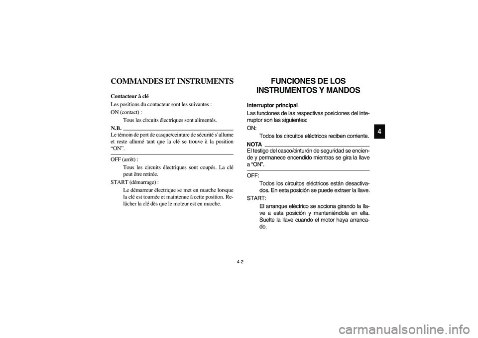 YAMAHA RHINO 700 2012 Notices Demploi (in French) 4-2
4
FVU00130
COMMANDES ET INSTRUMENTS
FVU00140
Contacteur à clé
Les positions du contacteur sont les suivantes :
ON (contact) :
Tous les circuits électriques sont alimentés.N.B.N.B.Le témoin de YAMAHA RHINO 700 2012 Notices Demploi (in French) 4-2
4
FVU00130
COMMANDES ET INSTRUMENTS
FVU00140
Contacteur à clé
Les positions du contacteur sont les suivantes :
ON (contact) :
Tous les circuits électriques sont alimentés.N.B.N.B.Le témoin de