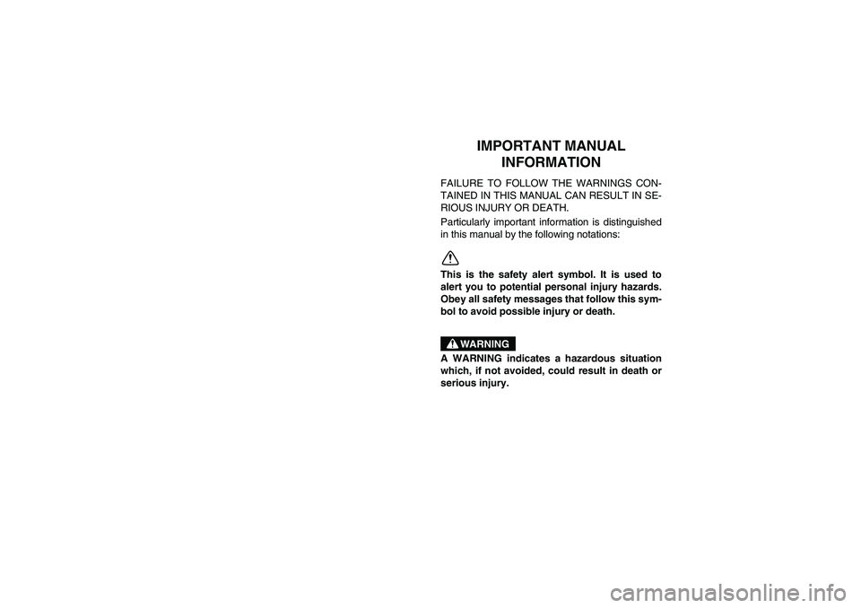 YAMAHA RHINO 700 2012  Owners Manual EVU00021
2-IMPORTANT MANUAL 
INFORMATION
FAILURE TO FOLLOW THE WARNINGS CON-
TAINED IN THIS MANUAL CAN RESULT IN SE-
RIOUS INJURY OR DEATH.
Particularly important information is distinguished
in this 
