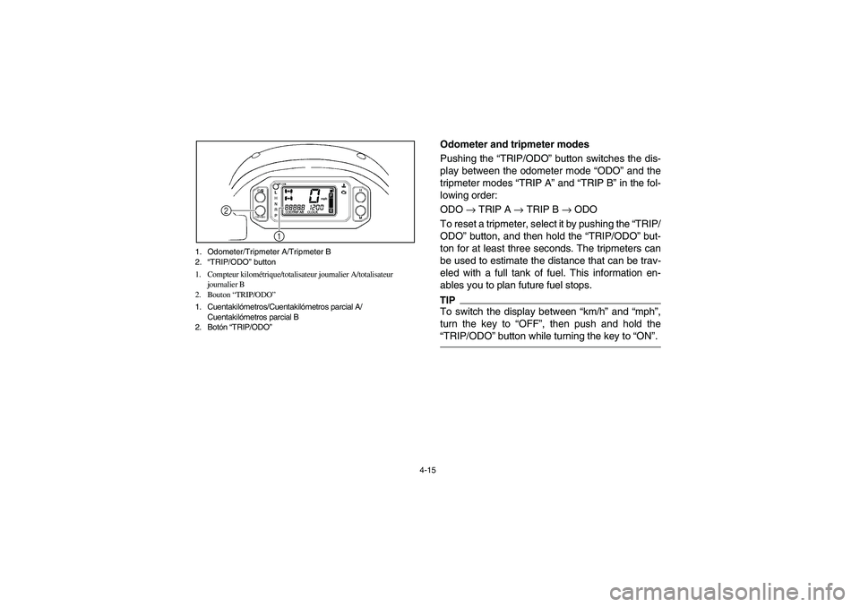 YAMAHA RHINO 700 2012 Manual PDF 4-15 1. Odometer/Tripmeter A/Tripmeter B
2.“TRIP/ODO” button
1. Compteur kilométrique/totalisateur journalier A/totalisateur 
journalier B
2. Bouton “TRIP/ODO”
1. Cuentakilómetros/Cuentakil