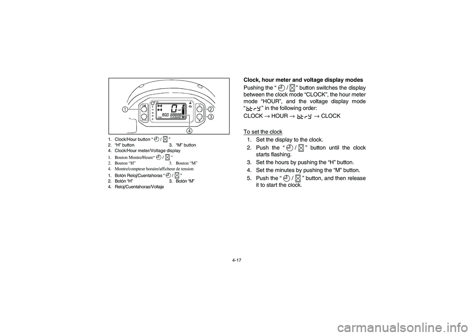 YAMAHA RHINO 700 2012 Manual Online 4-17 1. Clock/Hour button “/”
2.“H” button 3.“M” button
4. Clock/Hour meter/Voltage display
1. Bouton Montre/Heure“/”
2. Bouton “H” 3. Bouton “M”
4. Montre/compteur horaire/af YAMAHA RHINO 700 2012 Manual Online 4-17 1. Clock/Hour button “/”
2.“H” button 3.“M” button
4. Clock/Hour meter/Voltage display
1. Bouton Montre/Heure“/”
2. Bouton “H” 3. Bouton “M”
4. Montre/compteur horaire/af