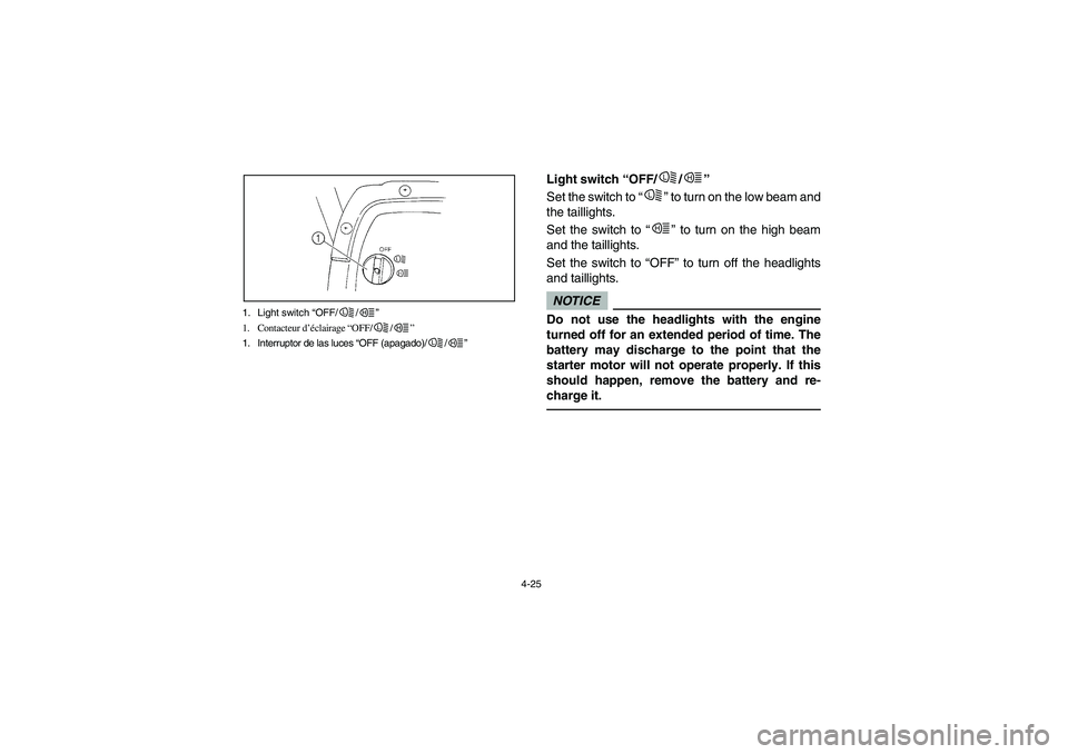 YAMAHA RHINO 700 2012 Manual Online 4-25 1. Light switch “OFF/ /”
1. Contacteur d’éclairage “OFF/ /”
1. Interruptor de las luces “OFF (apagado)/ /”
L
H
L
H
L
H
EVU00240
Light switch “OFF/ /”
Set the switch to “” t YAMAHA RHINO 700 2012 Manual Online 4-25 1. Light switch “OFF/ /”
1. Contacteur d’éclairage “OFF/ /”
1. Interruptor de las luces “OFF (apagado)/ /”
L
H
L
H
L
H
EVU00240
Light switch “OFF/ /”
Set the switch to “” t
