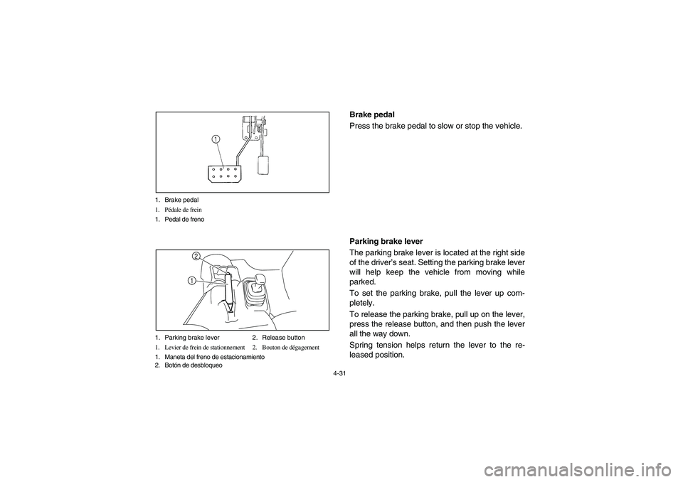 YAMAHA RHINO 700 2012 Notices Demploi (in French) 4-31 1. Brake pedal
1. Pédale de frein
1. Pedal de freno
1. Parking brake lever 2. Release button
1. Levier de frein de stationnement 2. Bouton de dégagement
1. Maneta del freno de estacionamiento
2 YAMAHA RHINO 700 2012 Notices Demploi (in French) 4-31 1. Brake pedal
1. Pédale de frein
1. Pedal de freno
1. Parking brake lever 2. Release button
1. Levier de frein de stationnement 2. Bouton de dégagement
1. Maneta del freno de estacionamiento
2
