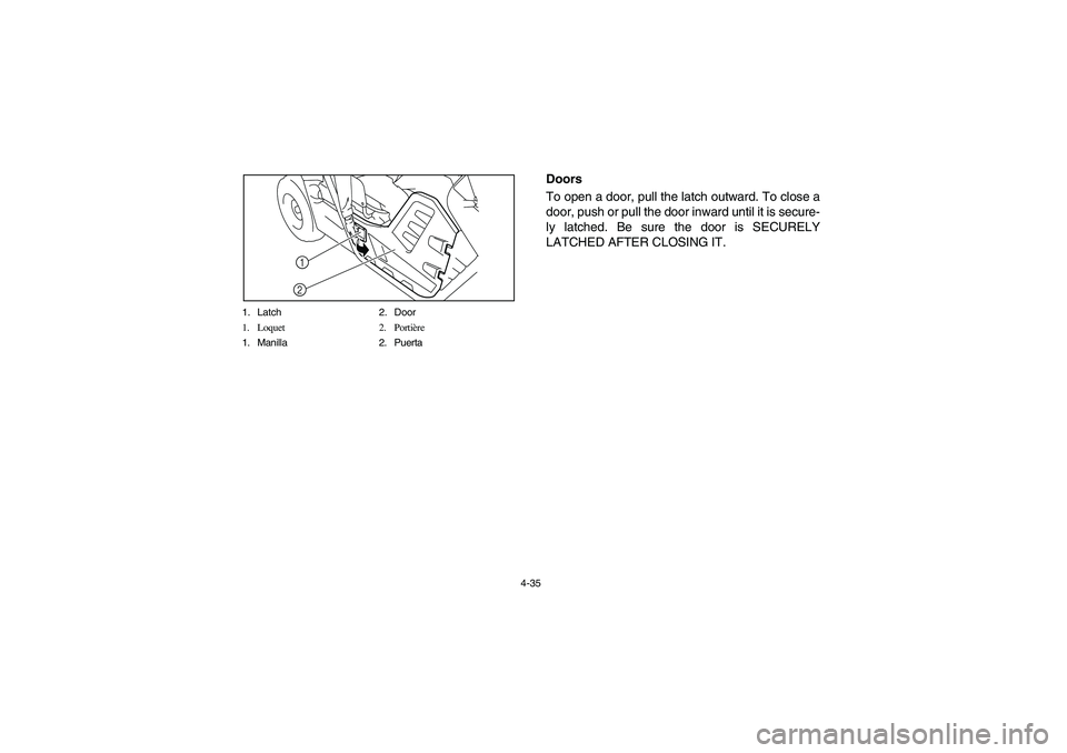 YAMAHA RHINO 700 2012 Notices Demploi (in French) 4-35 1. Latch 2. Door
1. Loquet 2. Portière
1. Manilla 2. Puerta
1
2
Doors
To open a door, pull the latch outward. To close a
door, push or pull the door inward until it is secure-
ly latched. Be sur YAMAHA RHINO 700 2012 Notices Demploi (in French) 4-35 1. Latch 2. Door
1. Loquet 2. Portière
1. Manilla 2. Puerta
1
2
Doors
To open a door, pull the latch outward. To close a
door, push or pull the door inward until it is secure-
ly latched. Be sur