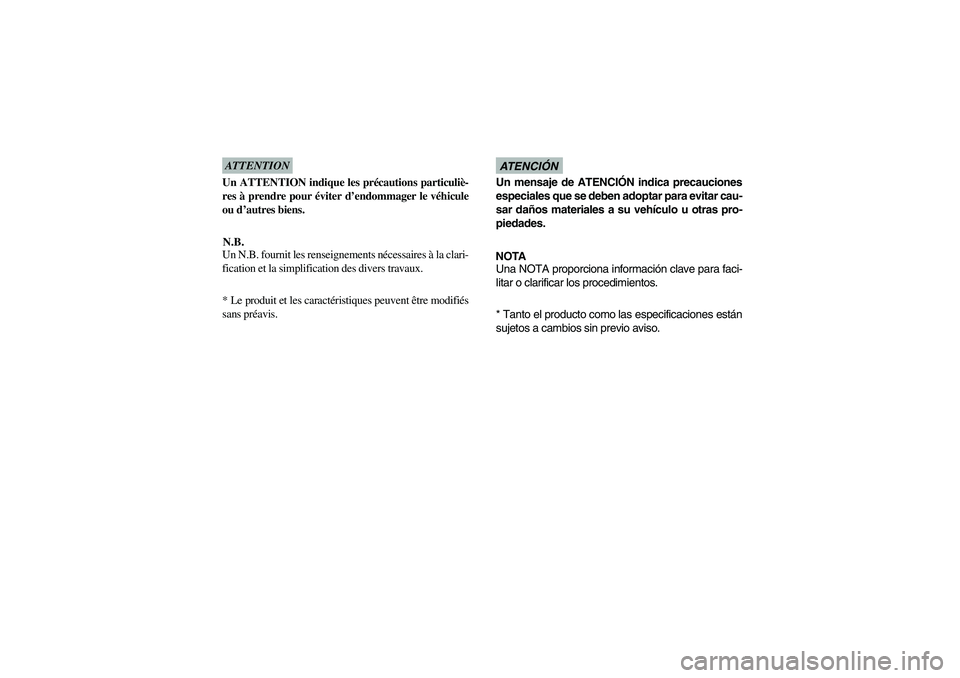 YAMAHA RHINO 700 2010  Manuale de Empleo (in Spanish) ATTENTION
Un ATTENTION indique les précautions particuliè-
res à prendre pour éviter d’endommager le véhicule
ou d’autres biens.N.B.
Un N.B. fournit les renseignements nécessaires à la clar
