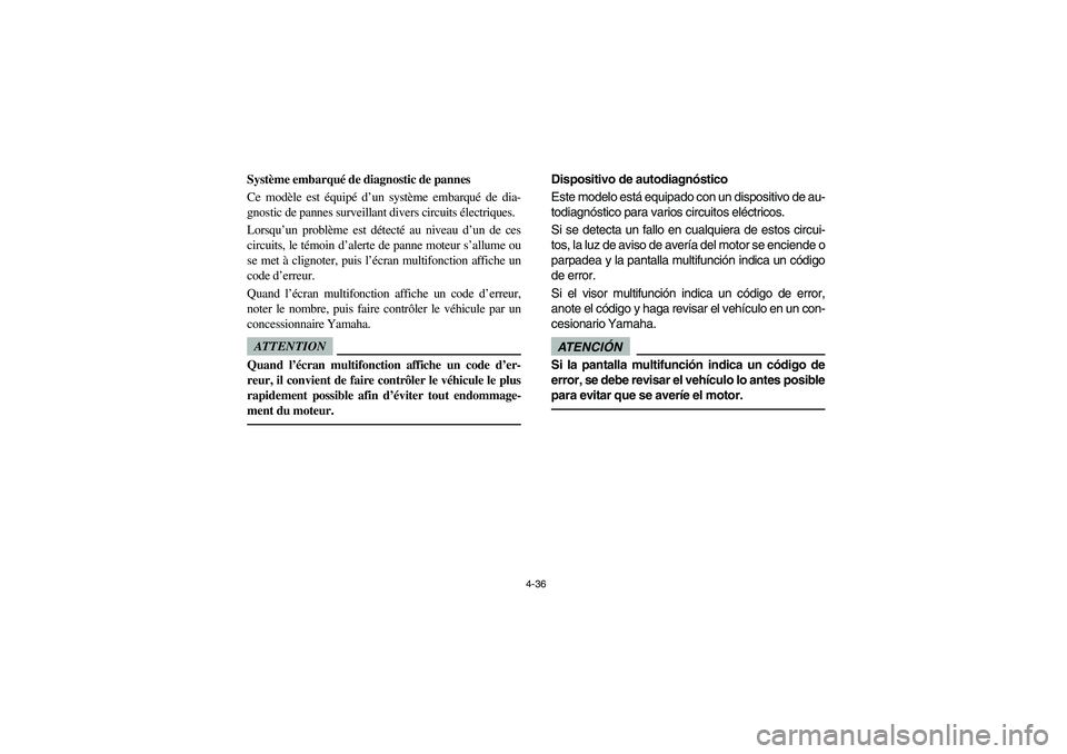 YAMAHA RHINO 700 2010 Notices Demploi (in French) 4-36
Système embarqué de diagnostic de pannes
Ce modèle est équipé d’un système embarqué de dia-
gnostic de pannes surveillant divers circuits électriques.
Lorsqu’un problème est détect YAMAHA RHINO 700 2010 Notices Demploi (in French) 4-36
Système embarqué de diagnostic de pannes
Ce modèle est équipé d’un système embarqué de dia-
gnostic de pannes surveillant divers circuits électriques.
Lorsqu’un problème est détect