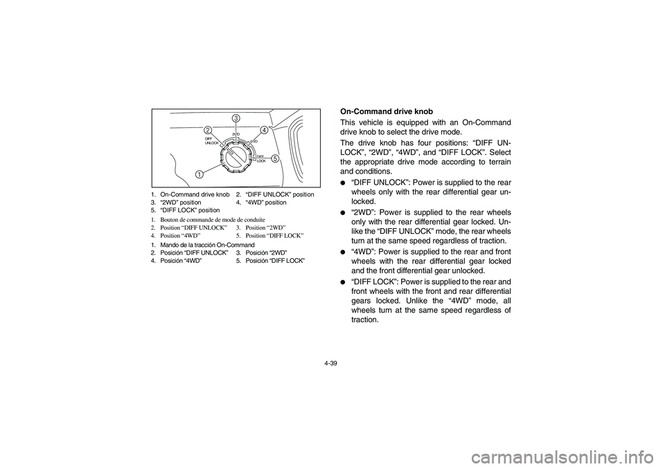 YAMAHA RHINO 700 2010 Notices Demploi (in French) 4-39 1. On-Command drive knob 2.“DIFF UNLOCK” position
3.“2WD” position 4.“4WD” position
5.“DIFF LOCK” position
1. Bouton de commande de mode de conduite
2. Position “DIFF UNLOCK”3 YAMAHA RHINO 700 2010 Notices Demploi (in French) 4-39 1. On-Command drive knob 2.“DIFF UNLOCK” position
3.“2WD” position 4.“4WD” position
5.“DIFF LOCK” position
1. Bouton de commande de mode de conduite
2. Position “DIFF UNLOCK”3