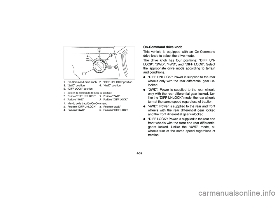 YAMAHA RHINO 700 2010  Manuale de Empleo (in Spanish) 4-39 1. On-Command drive knob 2.“DIFF UNLOCK” position
3.“2WD” position 4.“4WD” position
5.“DIFF LOCK” position
1. Bouton de commande de mode de conduite
2. Position “DIFF UNLOCK”3