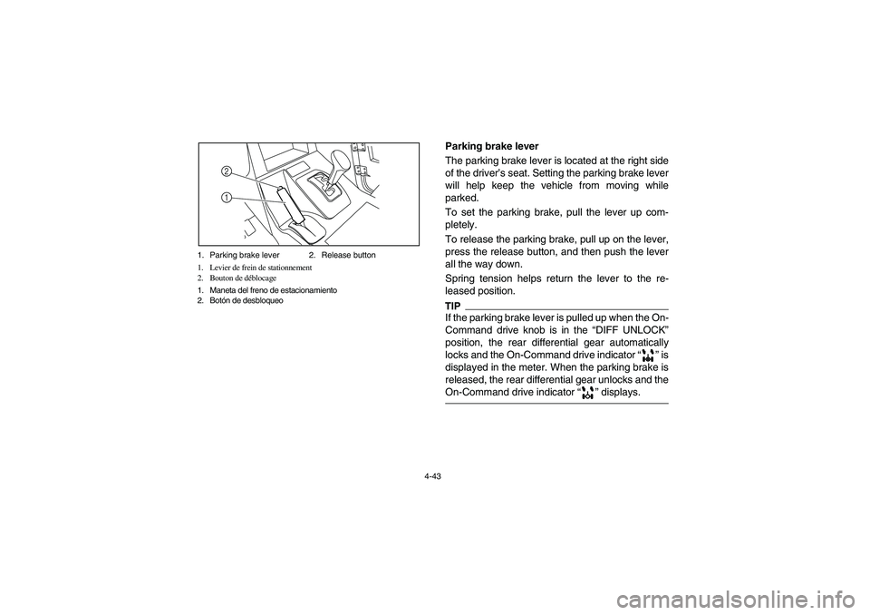 YAMAHA RHINO 700 2010 Notices Demploi (in French) 4-43 1. Parking brake lever 2. Release button
1. Levier de frein de stationnement
2. Bouton de déblocage
1. Maneta del freno de estacionamiento
2. Botón de desbloqueo
2
1
EVU00280
Parking brake leve YAMAHA RHINO 700 2010 Notices Demploi (in French) 4-43 1. Parking brake lever 2. Release button
1. Levier de frein de stationnement
2. Bouton de déblocage
1. Maneta del freno de estacionamiento
2. Botón de desbloqueo
2
1
EVU00280
Parking brake leve
