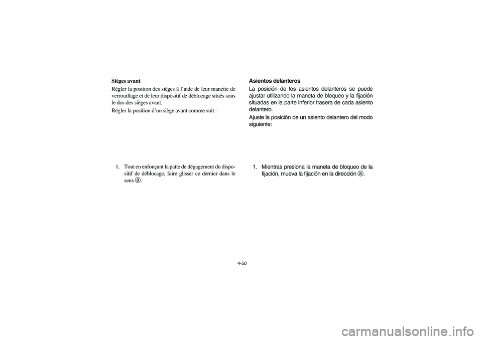 YAMAHA RHINO 700 2010 Notices Demploi (in French) 4-50
FVU00330
Sièges avant
Régler la position des sièges à l’aide de leur manette de
verrouillage et de leur dispositif de déblocage situés sous
le dos des sièges avant.
Régler la position d YAMAHA RHINO 700 2010 Notices Demploi (in French) 4-50
FVU00330
Sièges avant
Régler la position des sièges à l’aide de leur manette de
verrouillage et de leur dispositif de déblocage situés sous
le dos des sièges avant.
Régler la position d