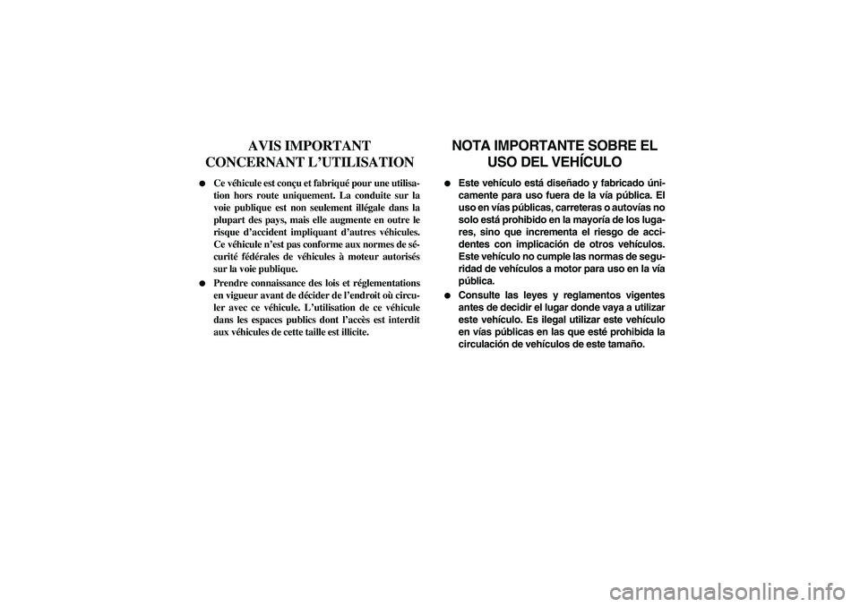 YAMAHA RHINO 700 2010  Notices Demploi (in French) FVU00030
AVIS IMPORTANT 
CONCERNANT L’UTILISATION

Ce véhicule est conçu et fabriqué pour une utilisa-
tion hors route uniquement. La conduite sur la
voie publique est non seulement illégale da