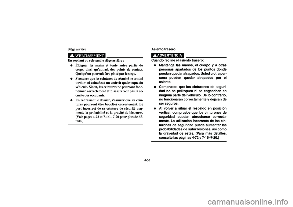 YAMAHA RHINO 700 2010  Notices Demploi (in French) 4-56
Siège arrière
AVERTISSEMENT
En repliant ou relevant le siège arrière :
Éloigner les mains et toute autre partie du
corps, ainsi qu’autrui, des points de contact.
Quelqu’un pourrait êtr