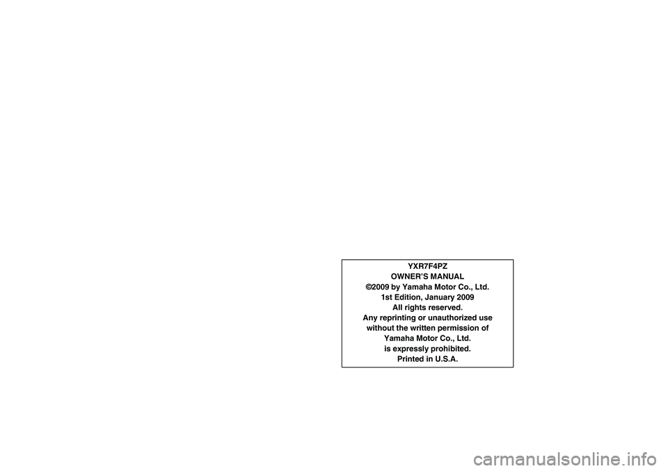 YAMAHA RHINO 700 2010  Notices Demploi (in French) YXR7F4PZ
OWNER’S MANUAL
©2009 by Yamaha Motor Co., Ltd.
1st Edition, January 2009
All rights reserved. 
Any reprinting or unauthorized use 
without the written permission of 
Yamaha Motor Co., Ltd.
