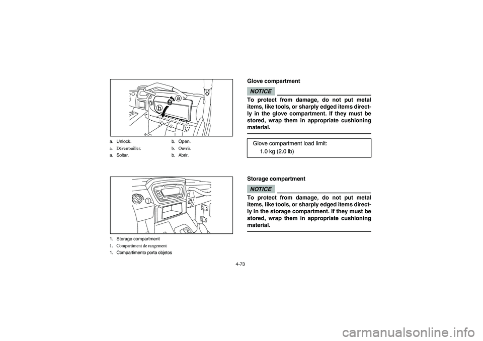 YAMAHA RHINO 700 2010 Notices Demploi (in French) 4-73 a. Unlock. b. Open.
a. Déverrouiller. b. Ouvrir.
a. Soltar. b. Abrir.
a
b
1. Storage compartment
1. Compartiment de rangement
1. Compartimento porta objetos
1
EVU01191
Glove compartmentNOTICETo YAMAHA RHINO 700 2010 Notices Demploi (in French) 4-73 a. Unlock. b. Open.
a. Déverrouiller. b. Ouvrir.
a. Soltar. b. Abrir.
a
b
1. Storage compartment
1. Compartiment de rangement
1. Compartimento porta objetos
1
EVU01191
Glove compartmentNOTICETo