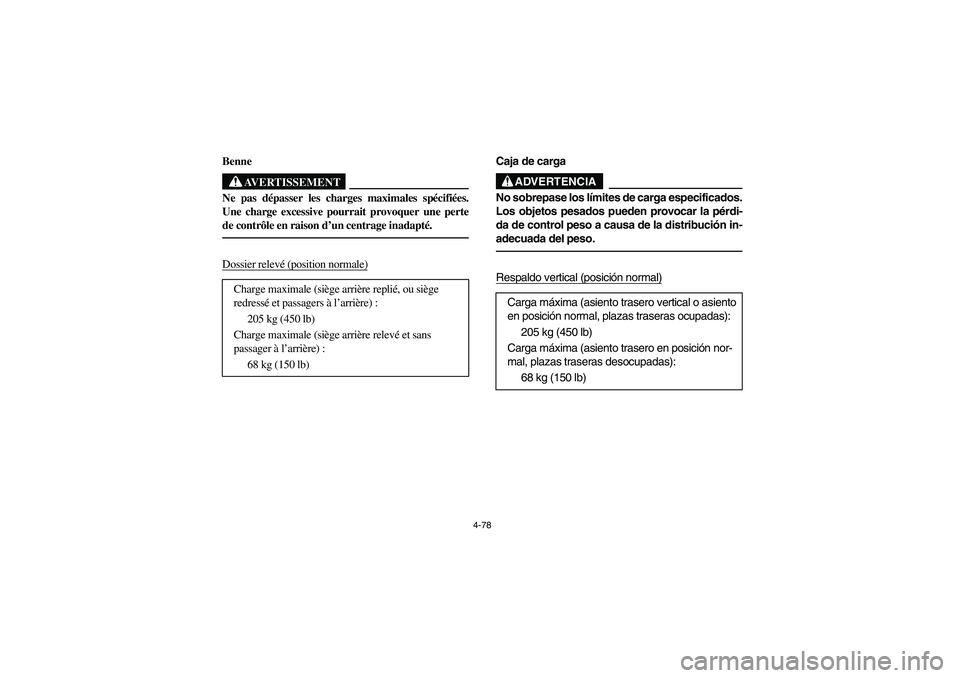 YAMAHA RHINO 700 2010  Owners Manual 4-78
FVU00351
Benne
AVERTISSEMENT
Ne pas dépasser les charges maximales spécifiées.
Une charge excessive pourrait provoquer une perte
de contrôle en raison d’un centrage inadapté.Dossier relev