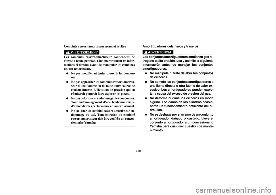 YAMAHA RHINO 700 2010  Notices Demploi (in French) 4-84
5B410006
Combinés ressort-amortisseur avant et arrière
AVERTISSEMENT
Ces combinés ressort-amortisseur contiennent de
l’azote à haute pression. Lire attentivement les infor-
mations ci-desso