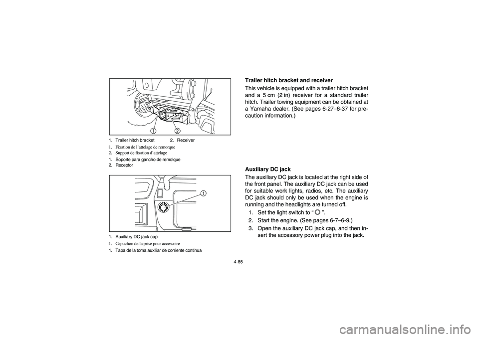 YAMAHA RHINO 700 2010  Notices Demploi (in French) 4-85 1. Trailer hitch bracket 2. Receiver
1. Fixation de l’attelage de remorque
2. Support de fixation d’attelage
1. Soporte para gancho de remolque
2. Receptor
12
1. Auxiliary DC jack cap
1. Capu