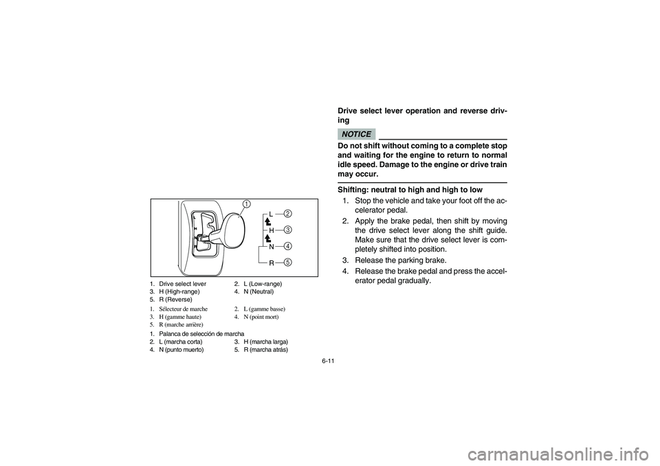 YAMAHA RHINO 700 2010  Notices Demploi (in French) 6-11 1. Drive select lever 2. L (Low-range)
3. H (High-range) 4. N (Neutral)
5. R (Reverse)
1. Sélecteur de marche 2. L (gamme basse)
3. H (gamme haute) 4. N (point mort)
5. R (marche arrière)
1. Pa
