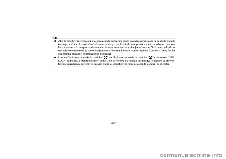 YAMAHA RHINO 700 2010  Notices Demploi (in French) 6-22
N.B.
Afin de faciliter l’engrenage ou le dégagement du mécanisme quand un indicateur de mode de conduite clignote
(ainsi que le témoin, le cas échéant), s’assurer qu’il n’y a pas d