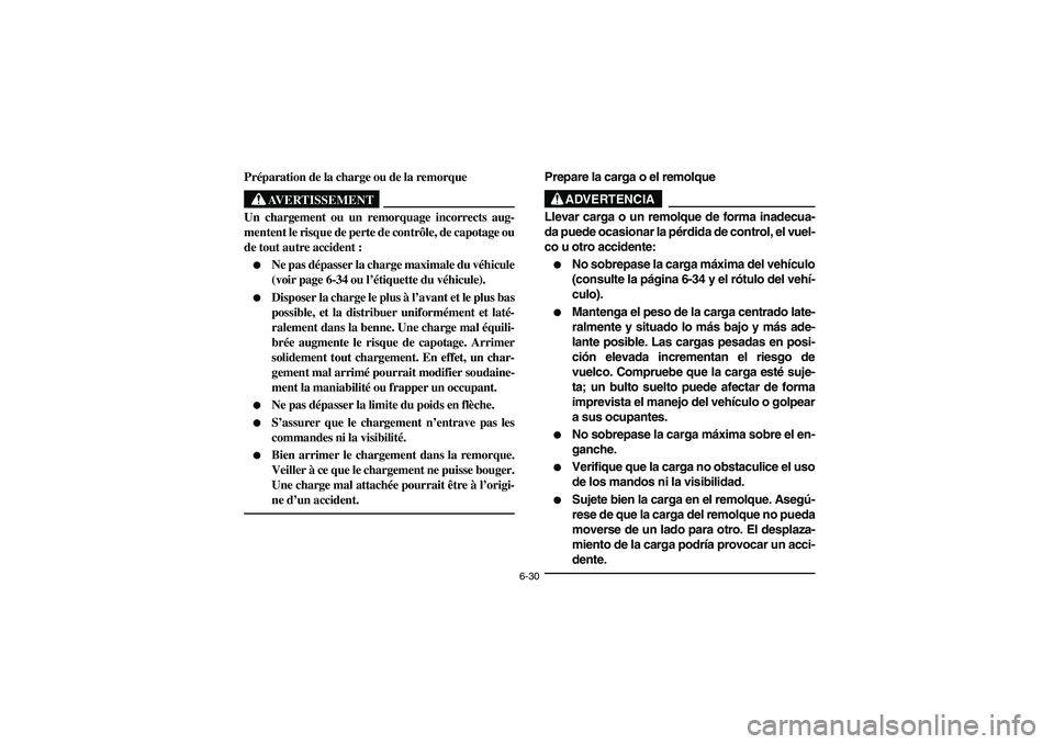 YAMAHA RHINO 700 2010  Notices Demploi (in French) 6-30
Préparation de la charge ou de la remorque
AVERTISSEMENT
Un chargement ou un remorquage incorrects aug-
mentent le risque de perte de contrôle, de capotage ou
de tout autre accident :
Ne pas d