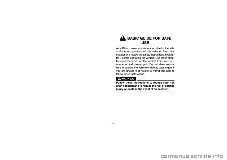 YAMAHA RHINO 700 2010  Notices Demploi (in French) 7-1
5B410010
1-
BASIC GUIDE FOR SAFE 
USE
As a Rhino owner you are responsible for the safe
and proper operation of this vehicle. Read this
chapter and review the safety instructions in Chap-
ter 2 be