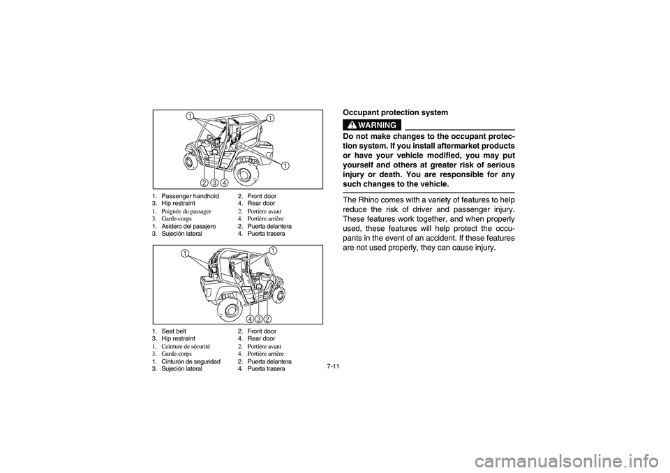 YAMAHA RHINO 700 2010  Notices Demploi (in French) 7-11 1. Passenger handhold 2. Front door
3. Hip restraint 4. Rear door
1. Poignée du passager 2. Portière avant
3. Garde-corps 4. Portière arrière
1. Asidero del pasajero 2. Puerta delantera
3. Su