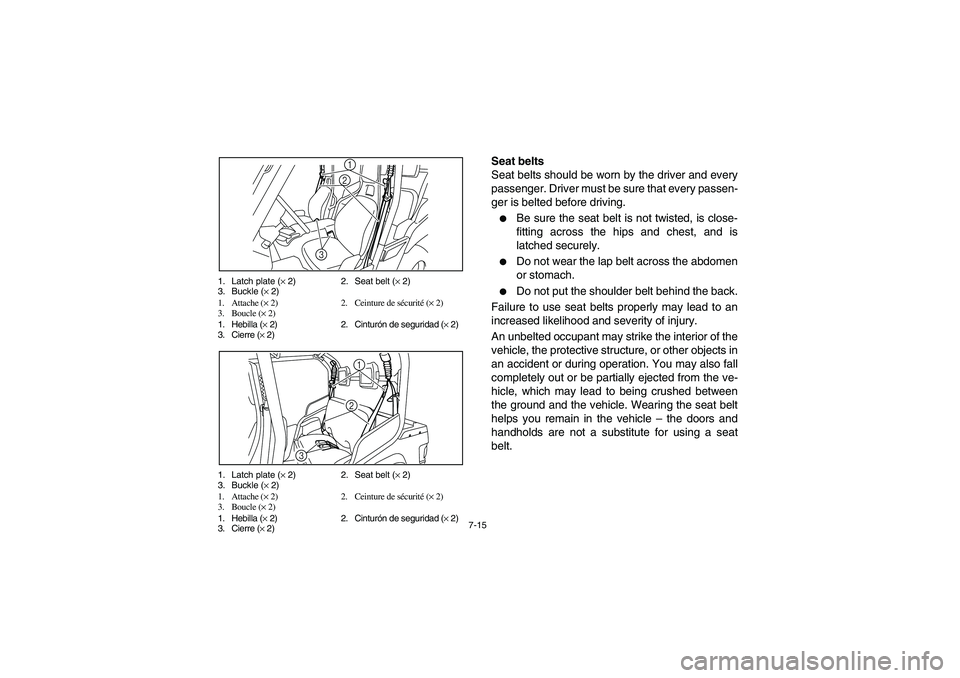 YAMAHA RHINO 700 2010  Notices Demploi (in French) 7-15 1. Latch plate (× 2) 2. Seat belt (× 2)
3. Buckle (× 2)
1. Attache (× 2) 2. Ceinture de sécurité (× 2)
3. Boucle (× 2)
1. Hebilla (× 2) 2. Cinturón de seguridad (× 2)
3. Cierre (× 2)
