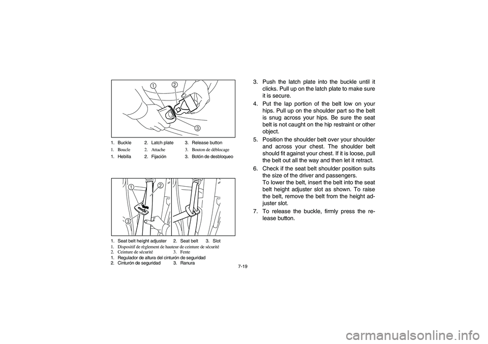 YAMAHA RHINO 700 2010 Notices Demploi (in French) 7-19 1. Buckle 2. Latch plate 3. Release button
1. Boucle 2. Attache 3. Bouton de déblocage
1. Hebilla 2. Fijación3.Botón de desbloqueo
1
3
2
1. Seat belt height adjuster 2. Seat belt 3. Slot
1. Di YAMAHA RHINO 700 2010 Notices Demploi (in French) 7-19 1. Buckle 2. Latch plate 3. Release button
1. Boucle 2. Attache 3. Bouton de déblocage
1. Hebilla 2. Fijación3.Botón de desbloqueo
1
3
2
1. Seat belt height adjuster 2. Seat belt 3. Slot
1. Di