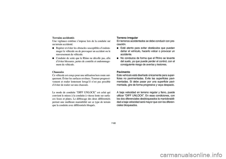 YAMAHA RHINO 700 2010  Notices Demploi (in French) 7-60
Terrains accidentés
Une vigilance extrême s’impose lors de la conduite sur
un terrain accidenté.
Repérer et éviter les obstacles susceptibles d’endom-
mager le véhicule ou de provoquer