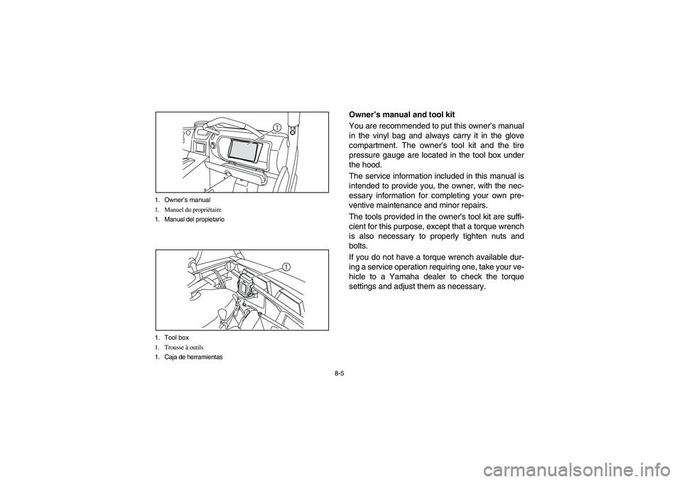 YAMAHA RHINO 700 2010  Notices Demploi (in French) 8-5 1. Owner’s manual
1. Manuel du propriétaire
1. Manual del propietario
1
1. Tool box
1. Trousse à outils
1. Caja de herramientas
1
EVU00660
Owner’s manual and tool kit
You are recommended to 