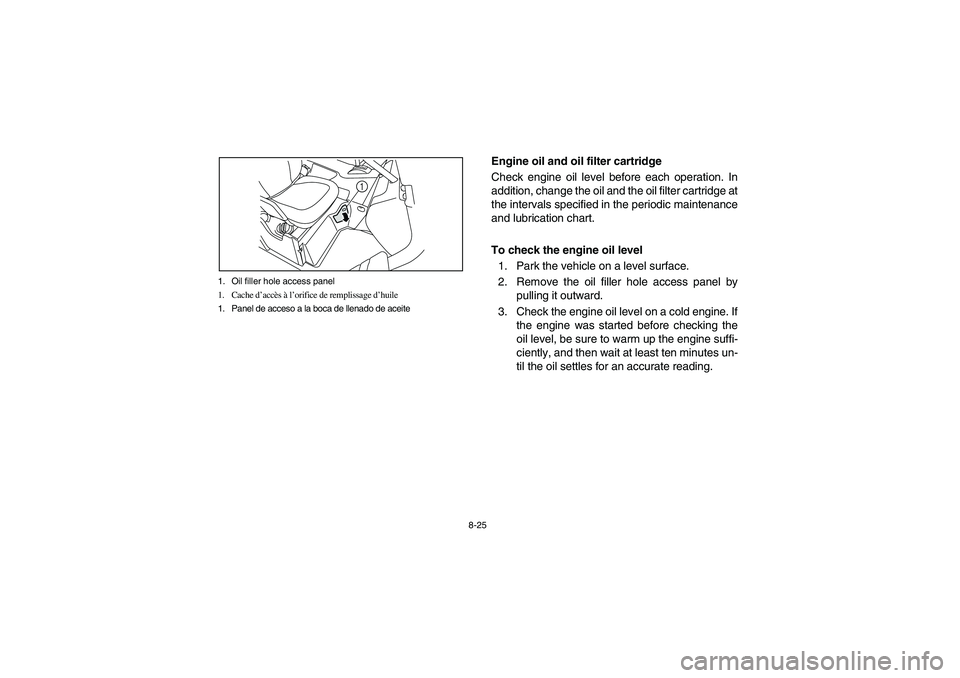 YAMAHA RHINO 700 2010  Manuale de Empleo (in Spanish) 8-25 1. Oil filler hole access panel
1. Cache d’accès à l’orifice de remplissage d’huile
1. Panel de acceso a la boca de llenado de aceite
1
5B410012
Engine oil and oil filter cartridge
Check 