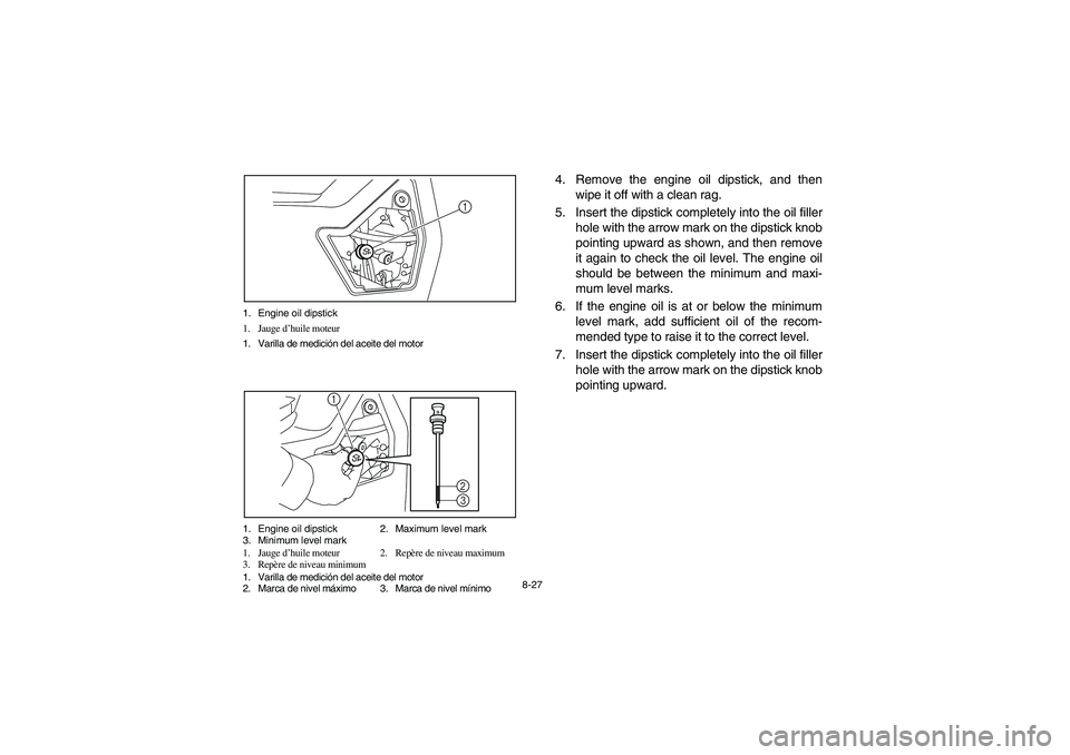 YAMAHA RHINO 700 2010  Manuale de Empleo (in Spanish) 8-27 1. Engine oil dipstick
1. Jauge d’huile moteur
1. Varilla de medición del aceite del motor
1
1. Engine oil dipstick 2. Maximum level mark
3. Minimum level mark
1. Jauge d’huile moteur 2. Rep